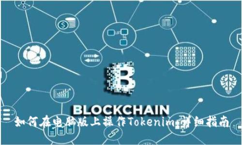 如何在电脑版上操作Tokenim：详细指南