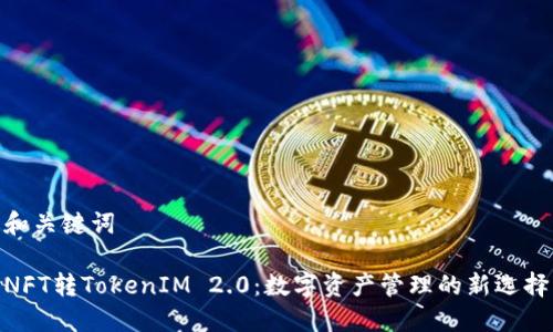 和关键词

NFT转TokenIM 2.0：数字资产管理的新选择