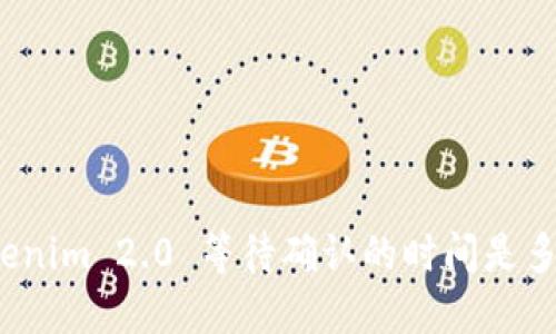 Tokenim 2.0 等待确认的时间是多少？