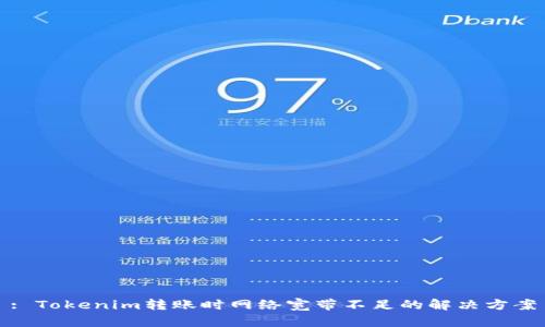 : Tokenim转账时网络宽带不足的解决方案
