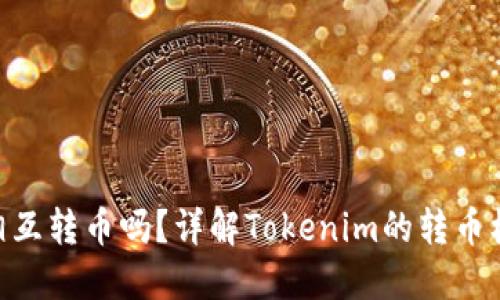 Tokenim可以相互转币吗？详解Tokenim的转币机制及用户指南