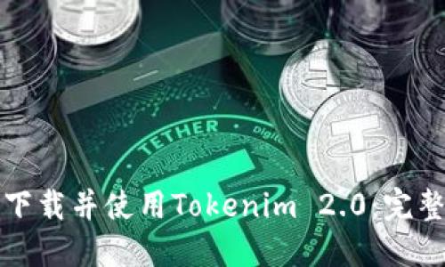 如何下载并使用Tokenim 2.0：完整指南