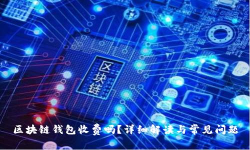 区块链钱包收费吗？详细解读与常见问题