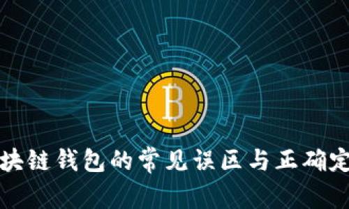 区块链钱包的常见误区与正确定义