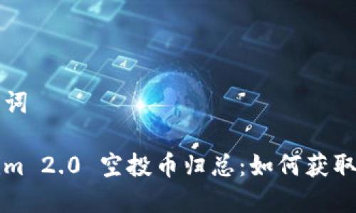 和关键词
Tokenim 2.0 空投币归总:如何获取与应用
