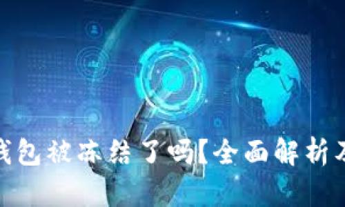 : 区块链钱包被冻结了吗？全面解析及解决方案