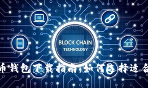 各种比特币钱包下载指南：如何选择适合你的钱包