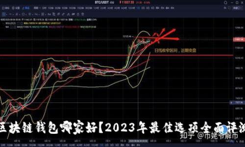 :
区块链钱包哪家好？2023年最佳选项全面评测