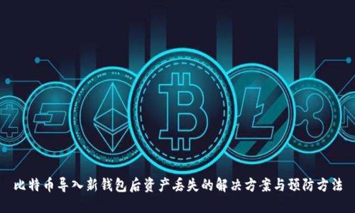 比特币导入新钱包后资产丢失的解决方案与预防方法