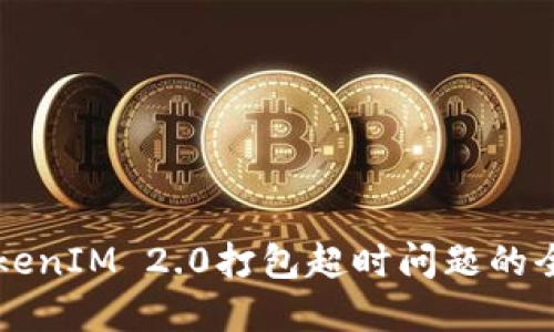 解决TokenIM 2.0打包超时问题的全面指南