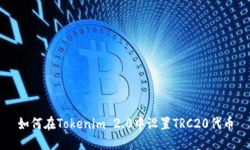 如何在Tokenim 2.0中设置TRC20代币