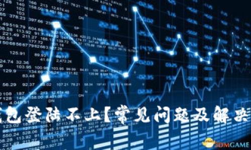 比特币钱包登陆不上？常见问题及解决方案详解