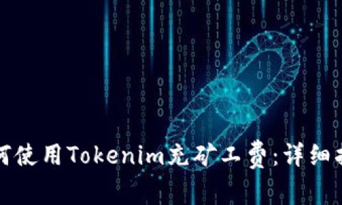 如何使用Tokenim充矿工费：详细指南