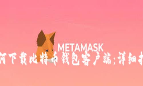 如何下载比特币钱包客户端：详细指南