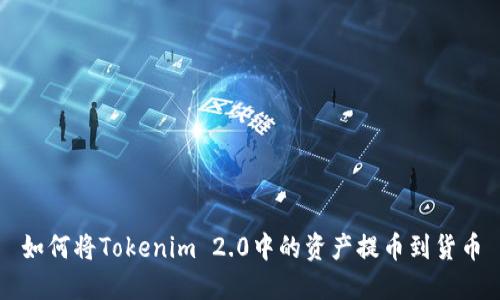 如何将Tokenim 2.0中的资产提币到货币